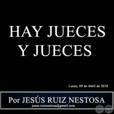 HAY JUECES Y JUECES - Por JESS RUIZ NESTOSA - Lunes, 09 de Abril de 2018